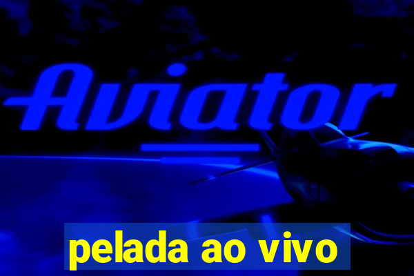 pelada ao vivo